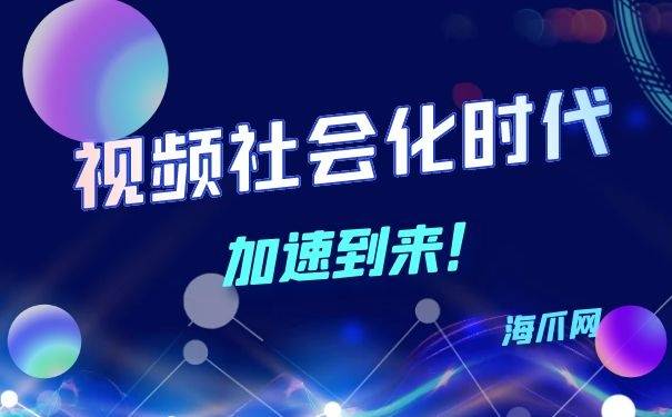 
全新的视频社会化时代即将到来 海爪网为你解说‘开云app官