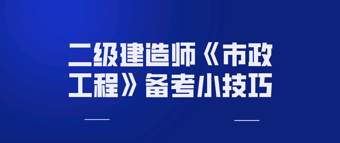 二级建造师《市政工程》备考小技巧