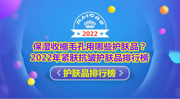 保湿收缩毛孔用哪些护肤品？2022年紧肤抗皱护肤品排行榜