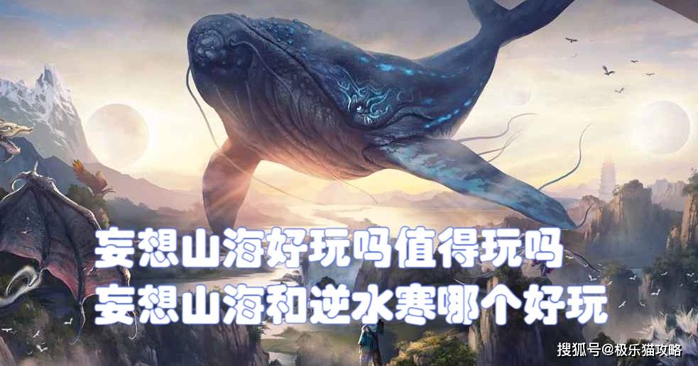 妄想山海好玩吗值得玩吗 妄想山海和逆水寒哪个好玩