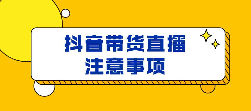 抖音带货直播注意事项