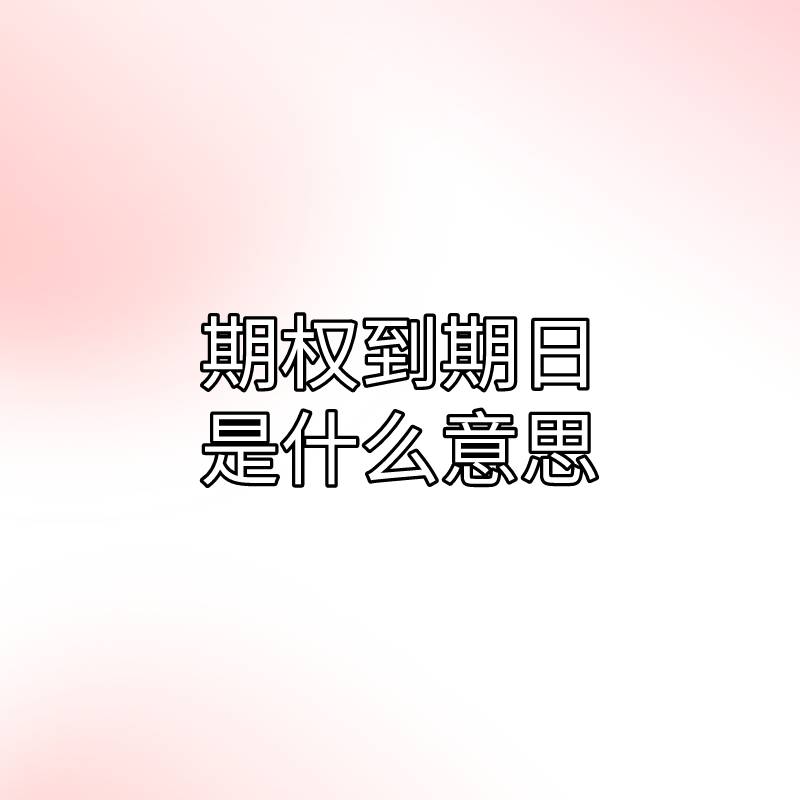 你晓得期权中的到期日是什么意思吗？