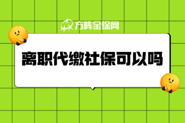 去职代缴社保能够吗？代缴的社保能用吗？