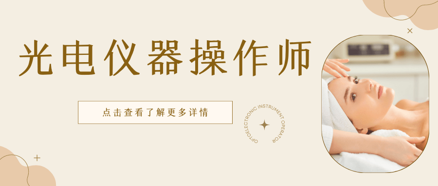 速来围不雅：若何报考光电仪器操做师证书？证书有什么用？详细报考详情一览