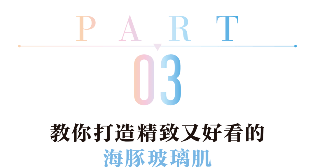 肌肤|水光妆升级版来了,又美又立体的海豚玻璃肌你听过吗?