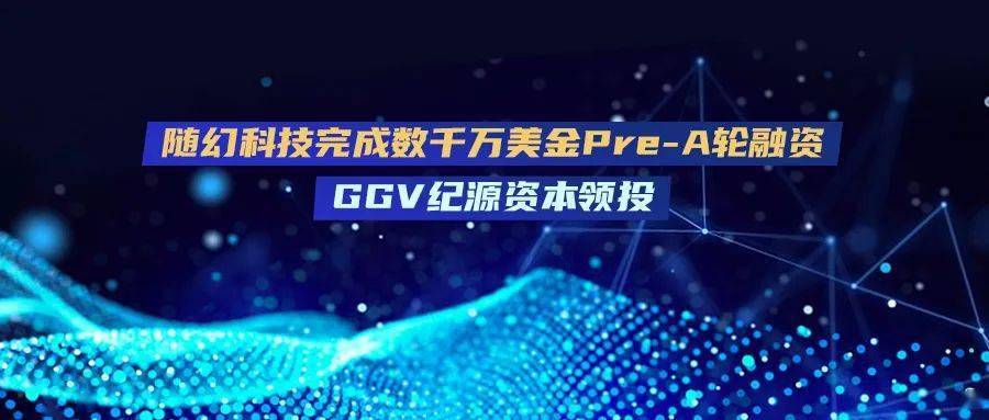 随幻科技完成数千万美金prea轮融资ggv纪源资本领投