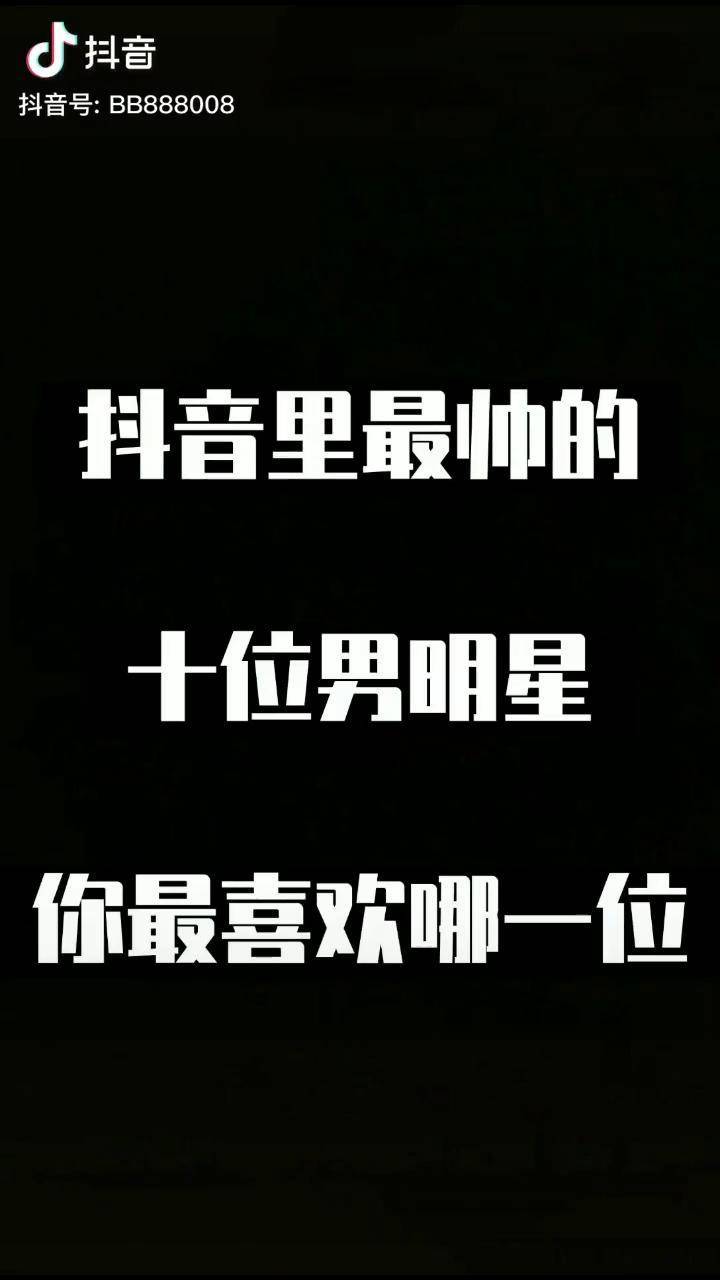 抖音里最帅的十位男明星下第一位你们知道是谁吗抖音最帅的十位男明星