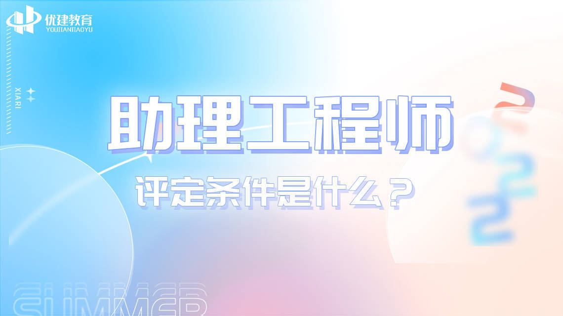 优建教育|助理工程师评定难不难?条件是什么?_职称_工作_证书