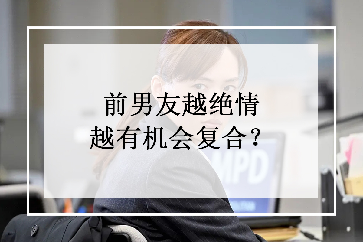 为什么说：前男友越绝情，越有机会复合？_搜狐网