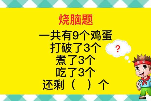 烧脑题一共有9个鸡蛋打破了3个煮了3个吃了3个还剩几个