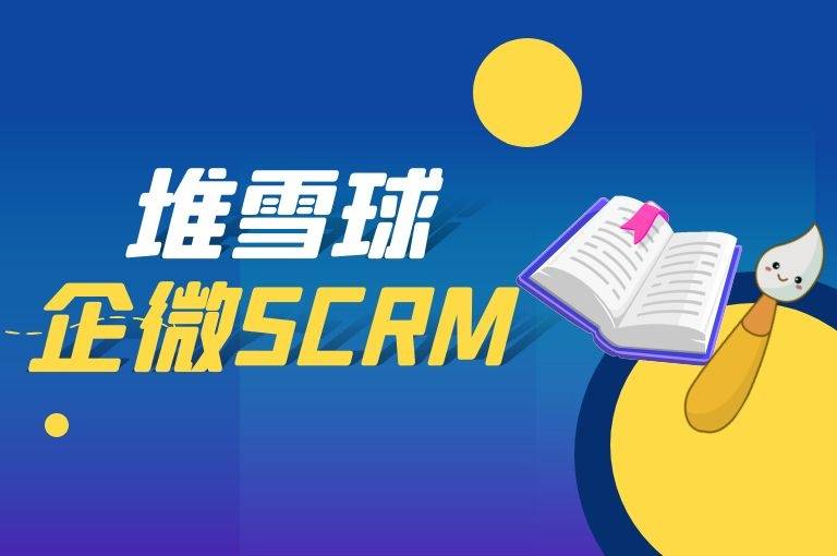 【堆雪球企微scrm】企微scrm的用途竟然有这些!