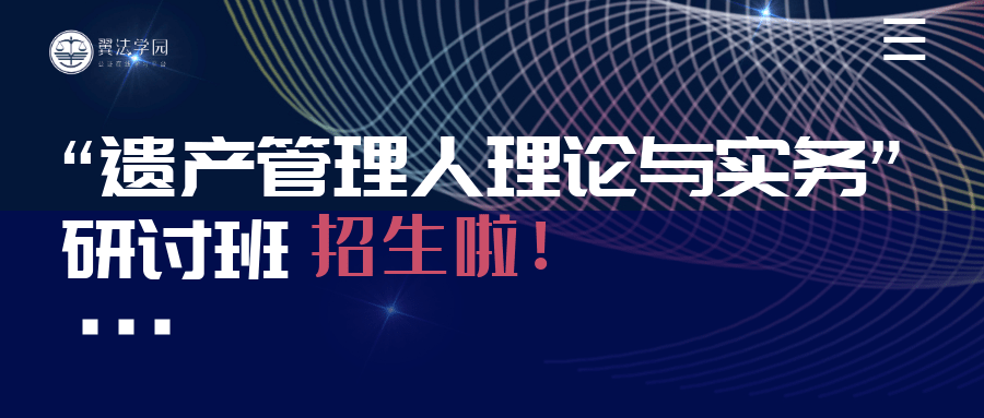 翼法学园 遗嘱执行人与遗产管理人制度实务解读 高级研讨班邀请函 公证