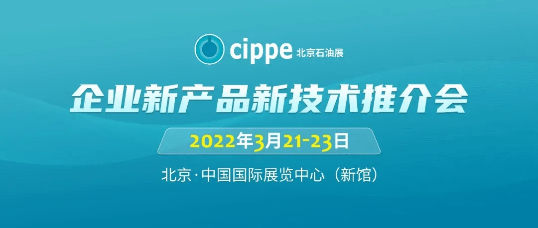 科技|cippe2022北京石油展“企业新产品新技术推介会”火热报名中