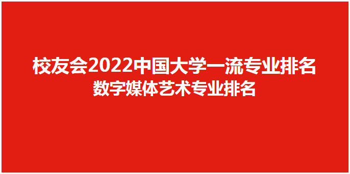 中国传媒大学数字媒体艺术专业排名_全国大学专业排名_2022中国大学数字媒体艺术专业排名