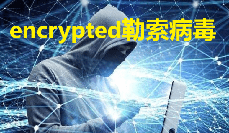 encrypted勒索病毒是什么，encrypted勒索病毒解密怎么解决？
