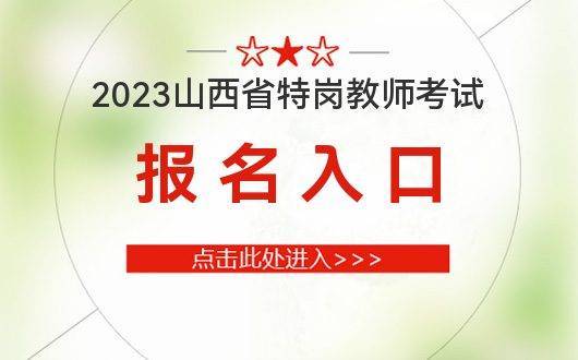 特岗教师山西报名时间2021_山西省2021年特岗教师报名_2024年山西省特岗教师报名入口