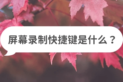 屏幕录制快捷键是什么？分享电脑录屏快捷方法-电脑快捷键录屏没反应