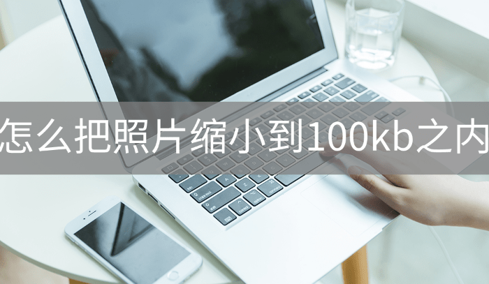 怎么把照片缩小到100kb之内?这个方法很简单高效_用户_功能_处理