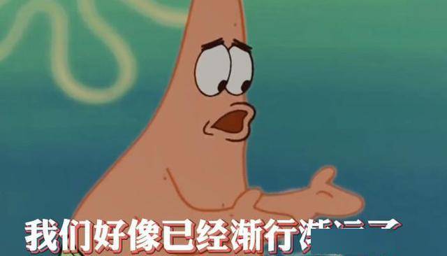 就比如派大星说过的:"朋友,我们已经渐行渐远了."非常的富有人生哲理.