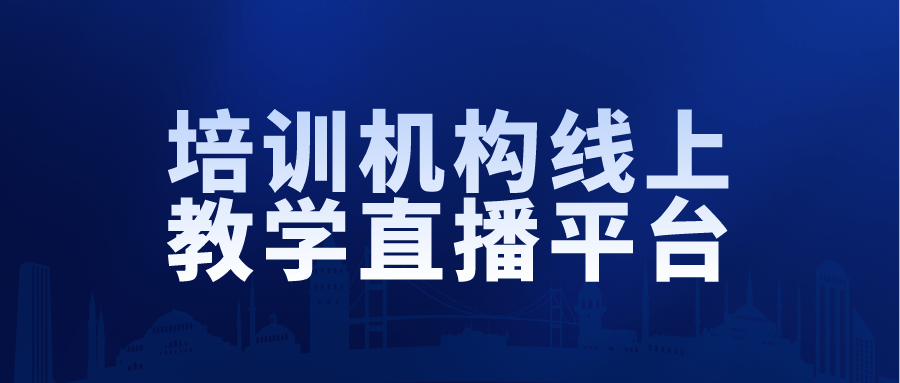 平台|线上授课平台哪个好？培训机构线上教学直播平台