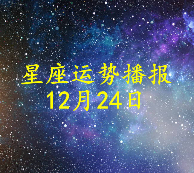 星座|【日运】十二星座2021年12月24日运势播报