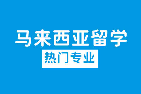 2022年高考后申请马来西亚留学有哪些热门专业可以选择