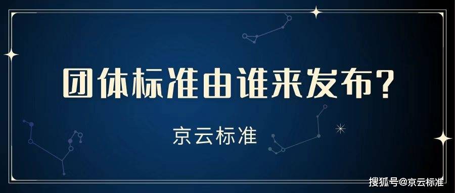 IM电竞 IM电竞平台时代京云：团体标准由谁来发布？团体标准的发布主体是谁？(图1)