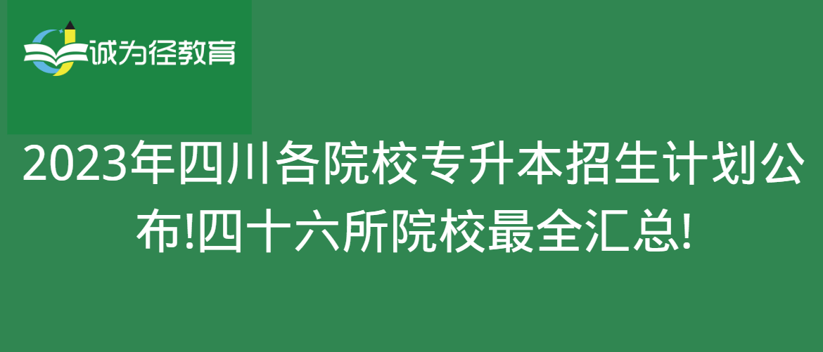 2023年四川各院校專升本招生計劃公佈!四十六所院校最全彙總!