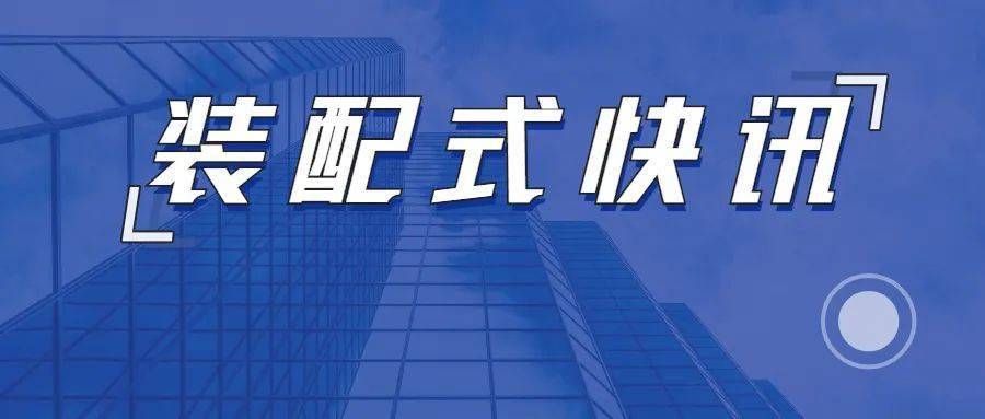 重磅9个方面37条措施九部门联合发文推动新型建筑工业化发展