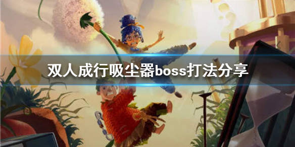 雙人成行吸塵器關卡怎麼過吸塵器boss打法分享