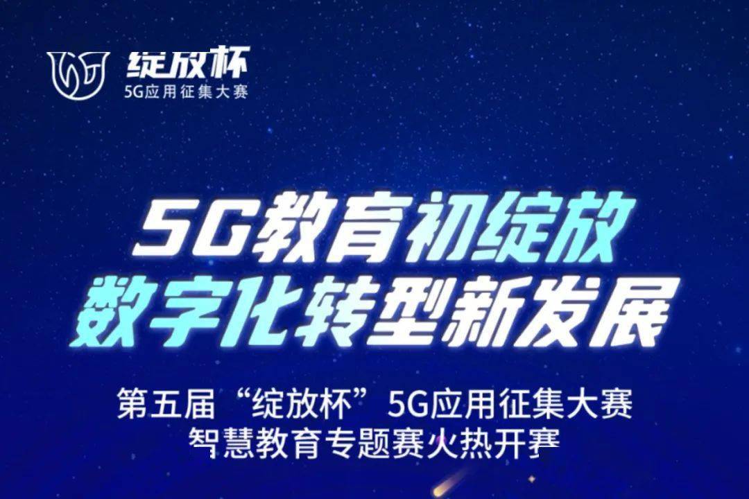 第五届"绽放杯"5g应用征集大赛智慧教育专题赛火热开赛_项目_中国