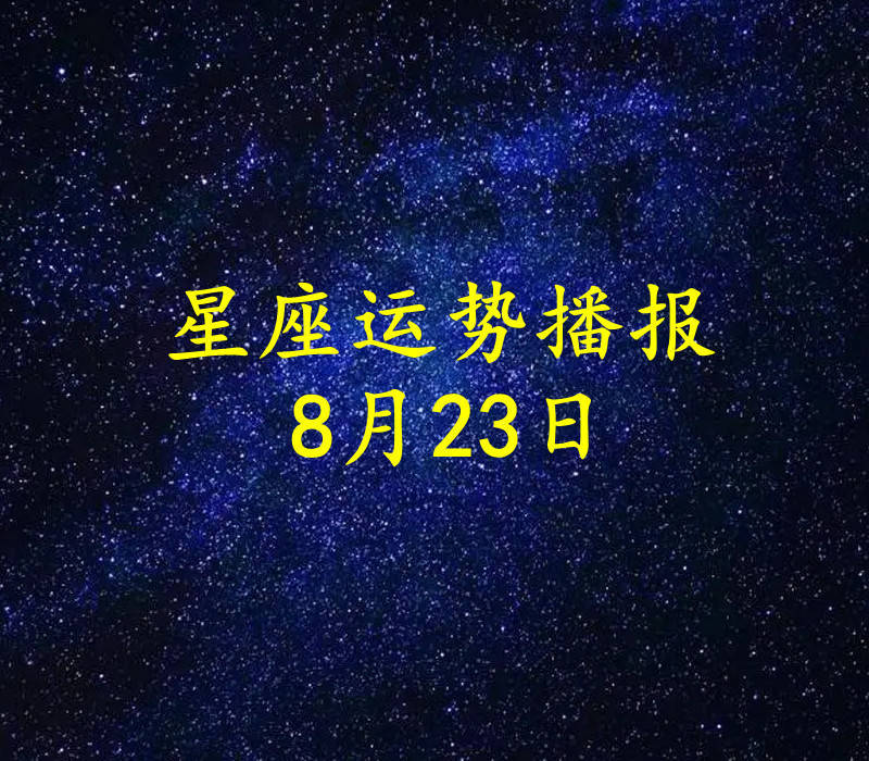 日运 十二星座22年8月23日运势播报 方面 工作时 理财