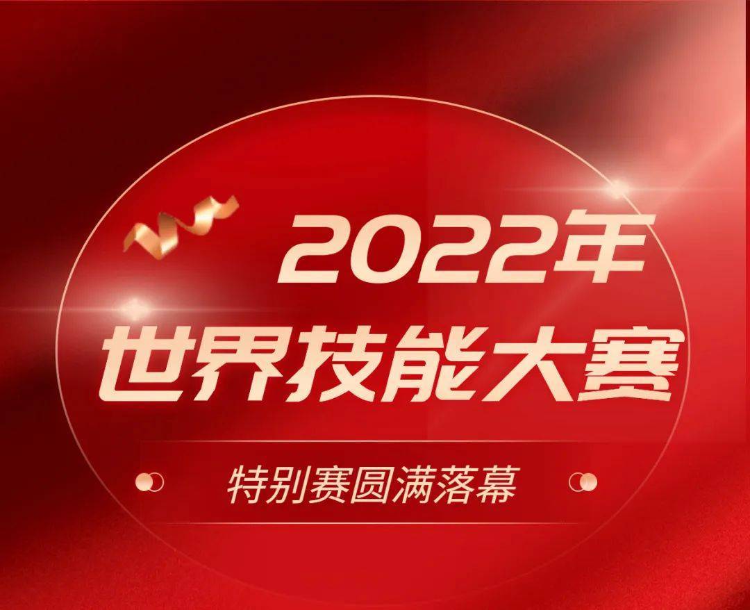 2022年世界技能大赛特别赛项目全部结束,中国代表团再创佳绩
