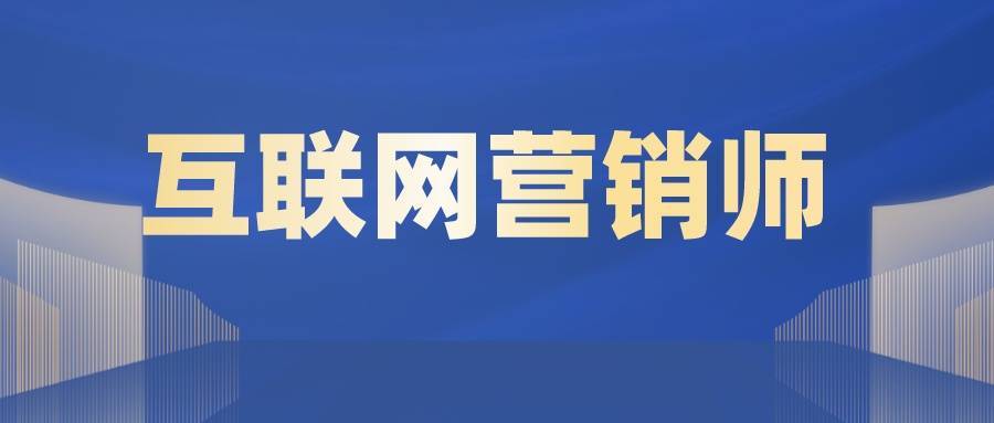 互联网营销师可以干什么工作？怎么报考互联网营销师证书？