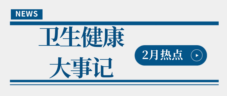 明升体育2023年2月卫生健康领域有哪些大事？一篇文章梳理→(图1)