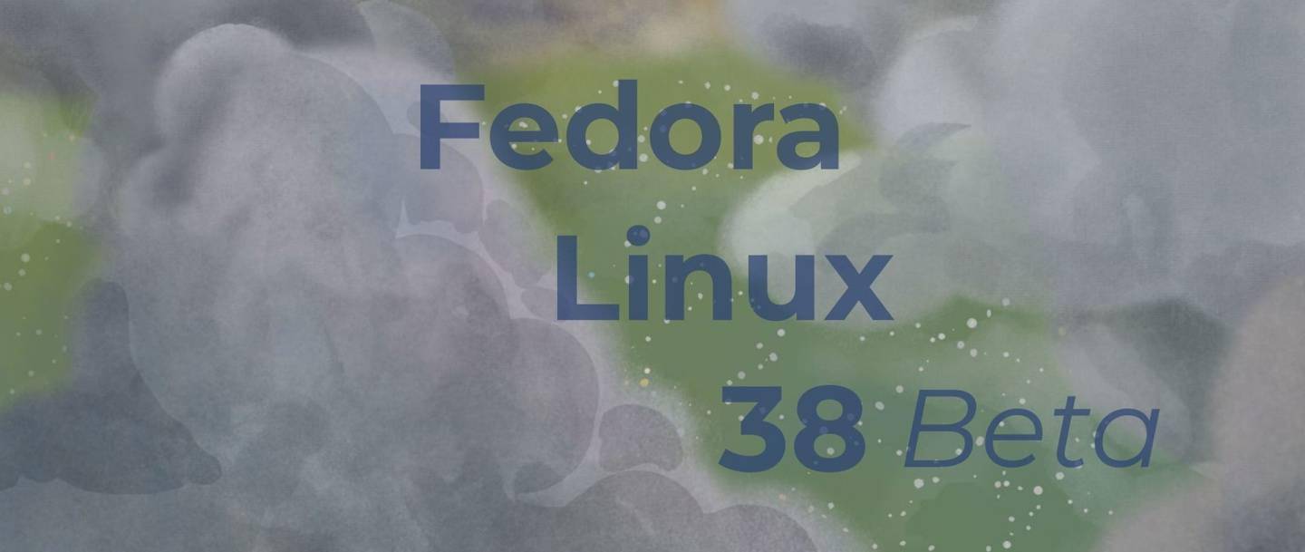 Fedora 38 Beta 版3 月 15 日推出   正式版预估将于 4 月下旬推出